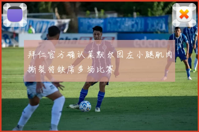 拜仁官方确认莱默尔因左小腿肌肉撕裂将缺席多场比赛